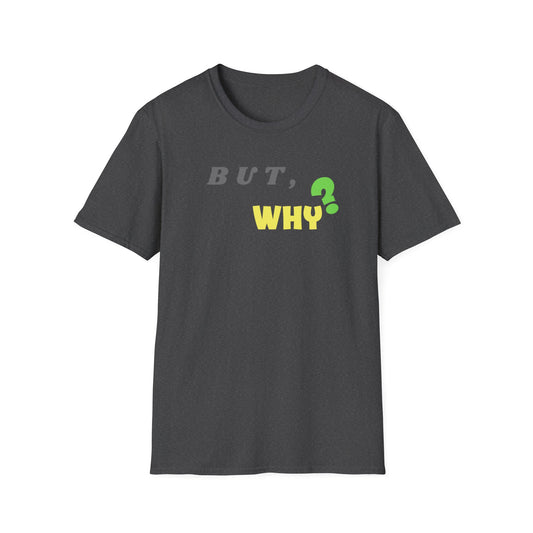 But Why Unisex Softstyle T-Shirt