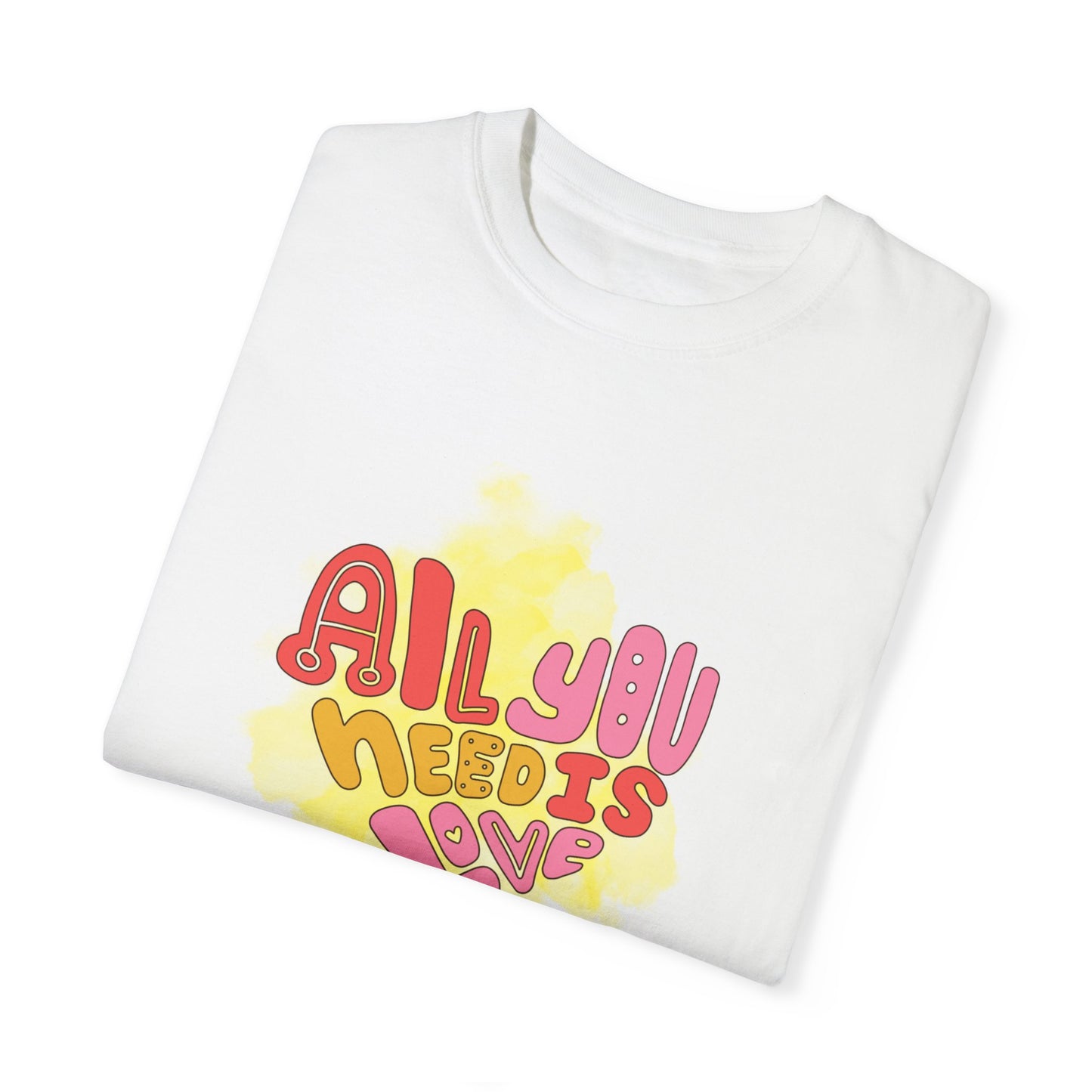 All You NeedUnisex Garment-Dyed T-shirt