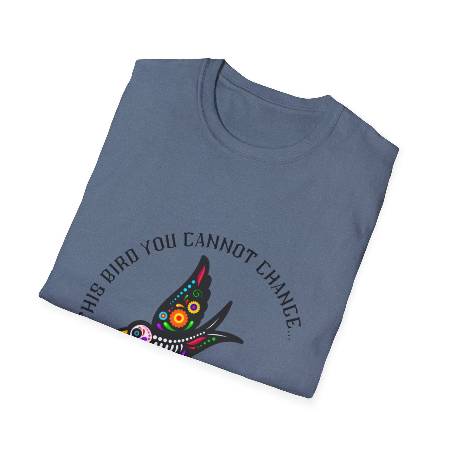 Bird You Cannot Change Unisex Softstyle T-Shirt