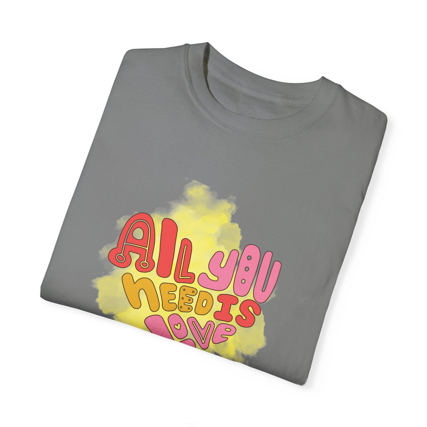 All You NeedUnisex Garment-Dyed T-shirt