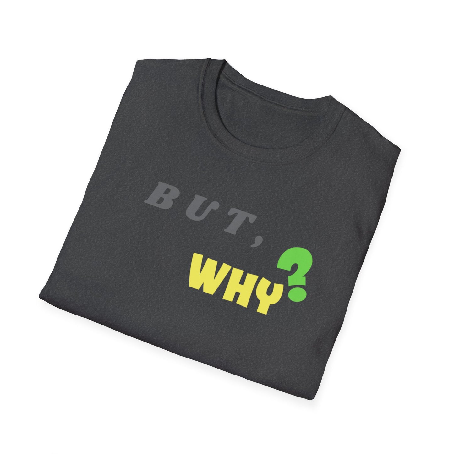 But Why Unisex Softstyle T-Shirt