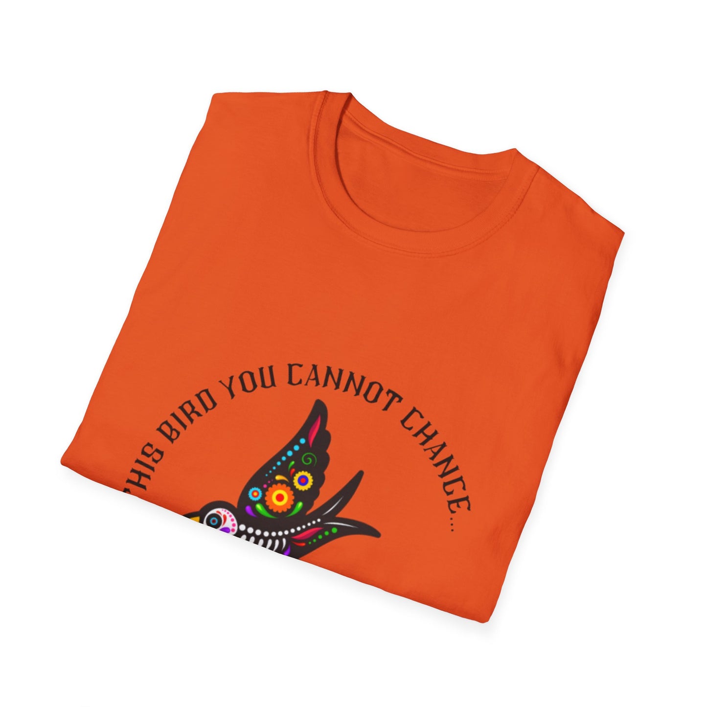 Bird You Cannot Change Unisex Softstyle T-Shirt