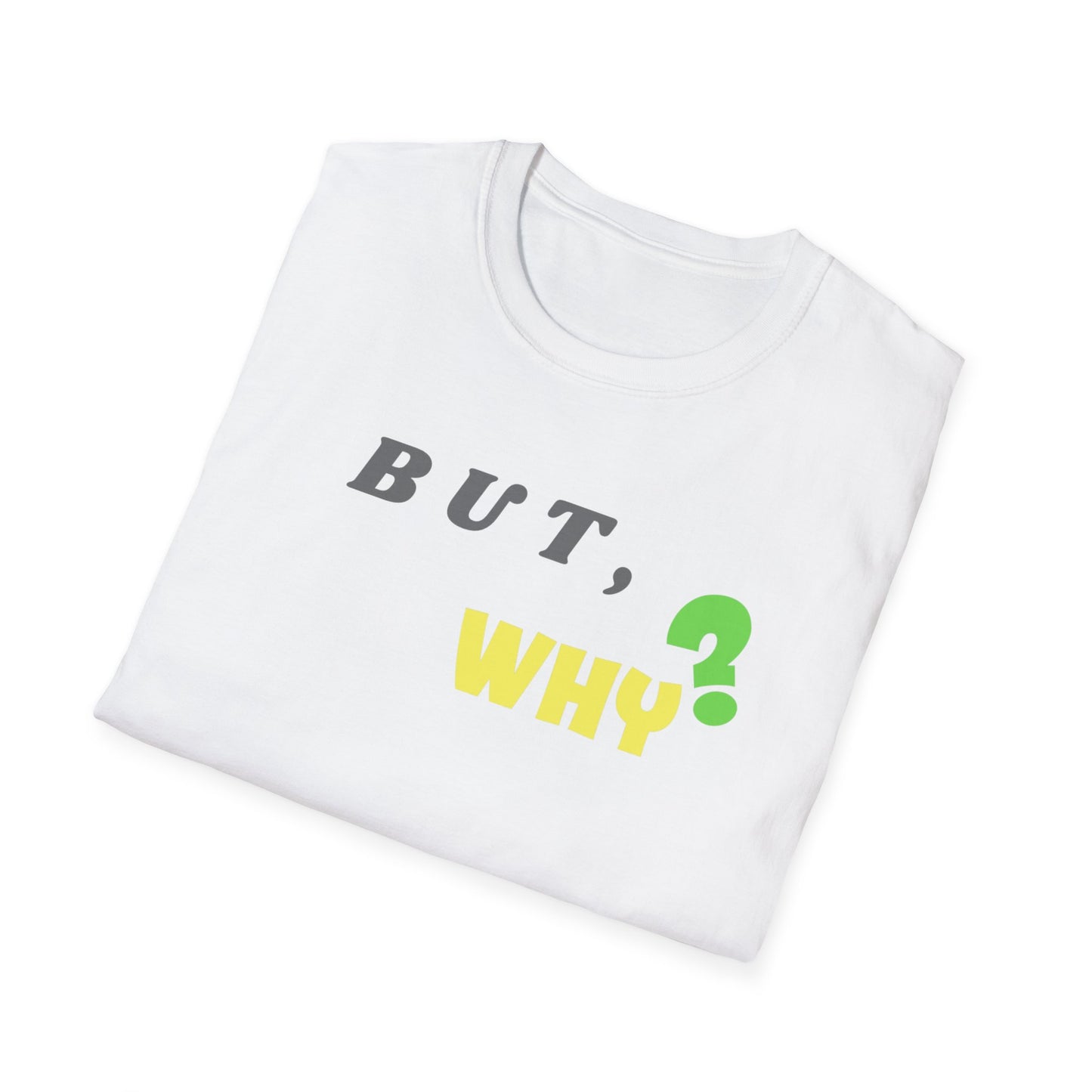 But Why Unisex Softstyle T-Shirt