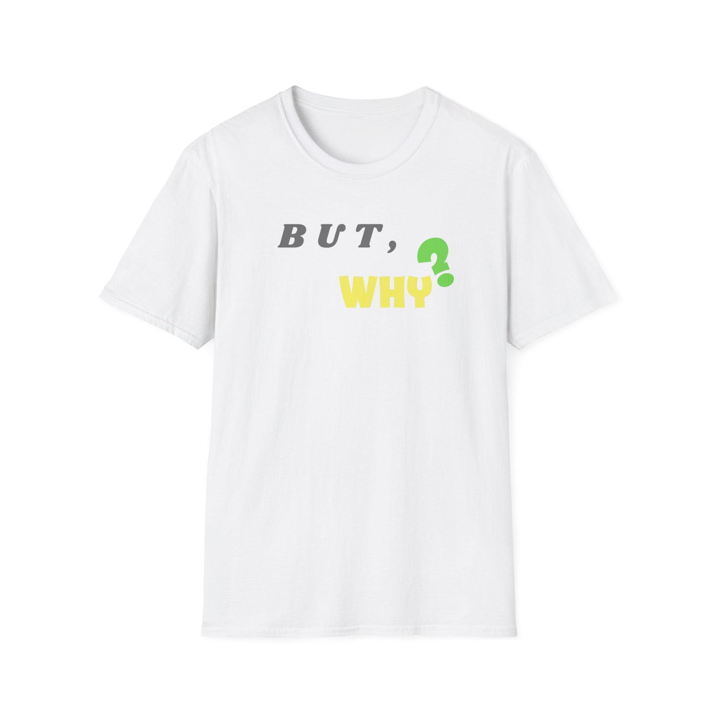 But Why Unisex Softstyle T-Shirt