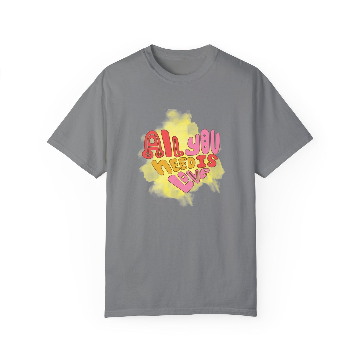 All You NeedUnisex Garment-Dyed T-shirt