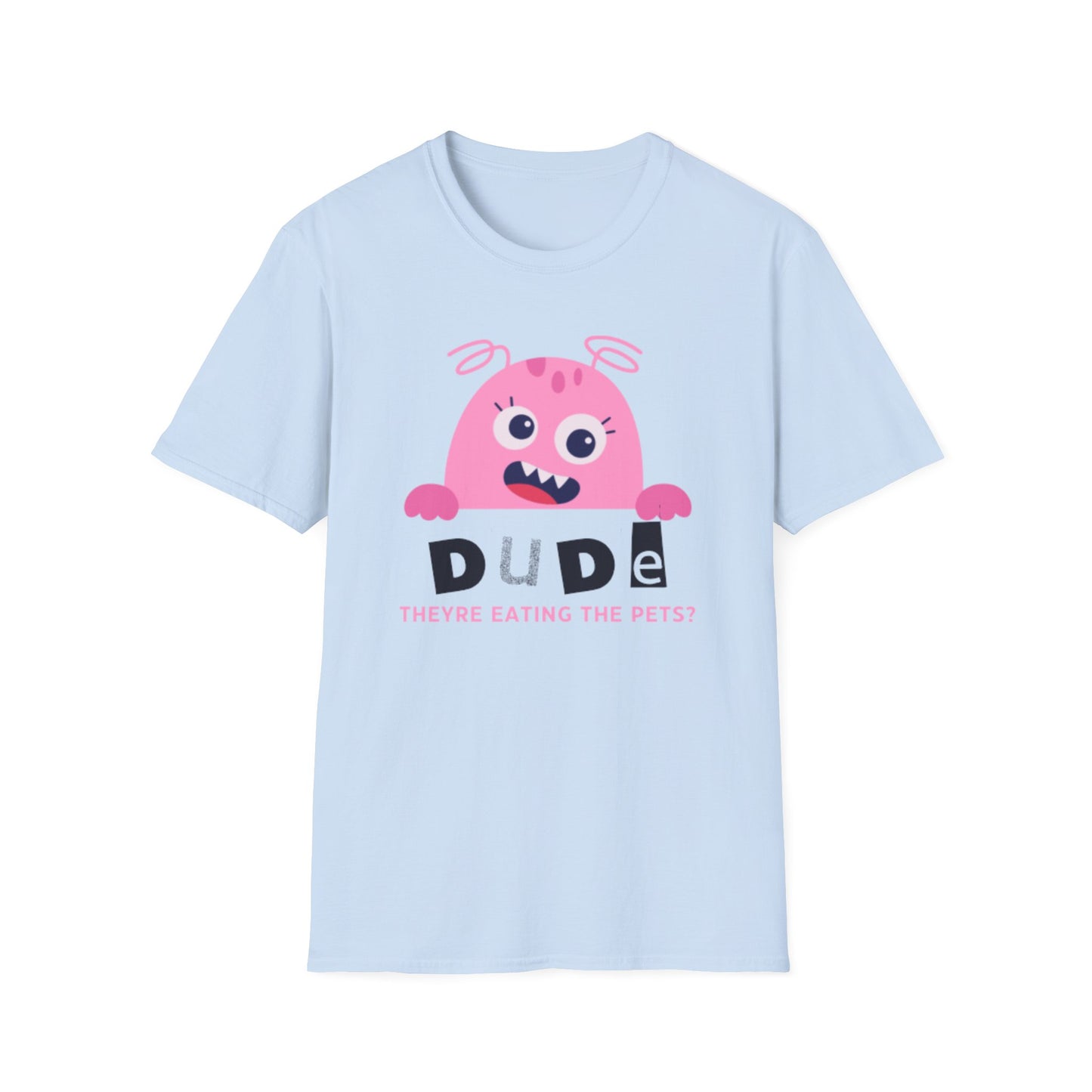 Dude They’re Eating the Pets?! Unisex Softstyle T-Shirt